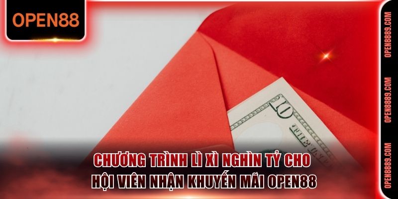 Chương trình lì xì nghìn tỷ cho hội viên nhận khuyến mãi Open88