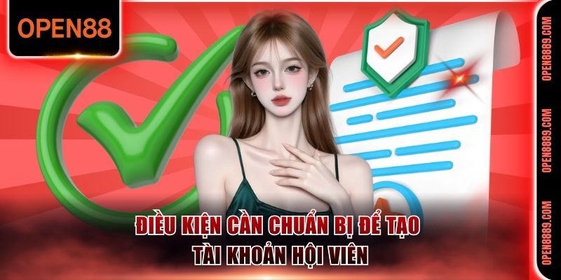 Điều kiện cần chuẩn bị để tạo tài khoản hội viên