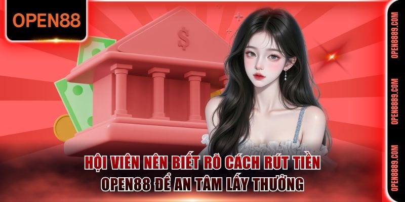 Hội viên nên biết rõ cách rút tiền Open88 để an tâm lấy thưởng