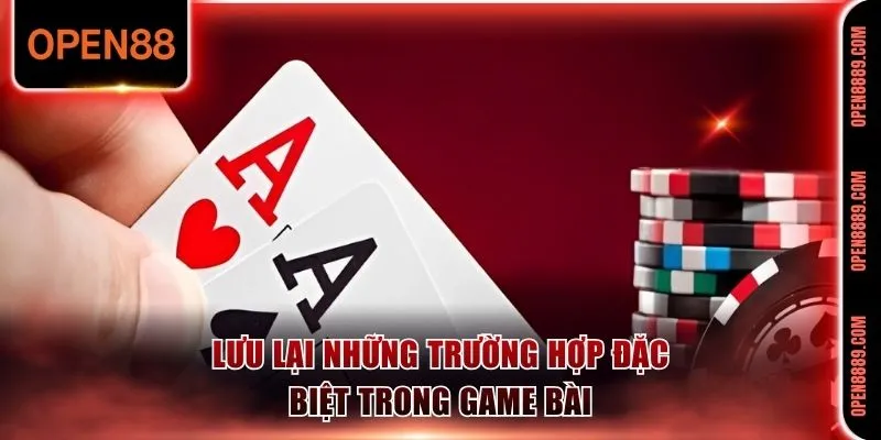 Lưu lại những trường hợp đặc biệt trong game bài