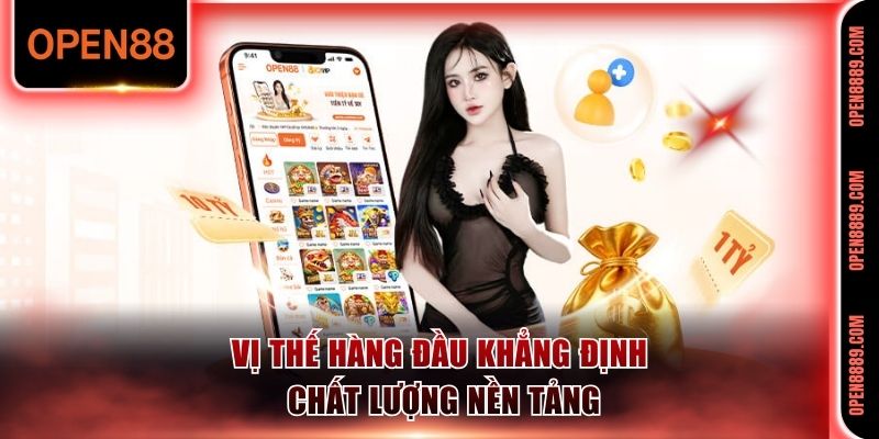 Vị thế hàng đầu khẳng định chất lượng nền tảng